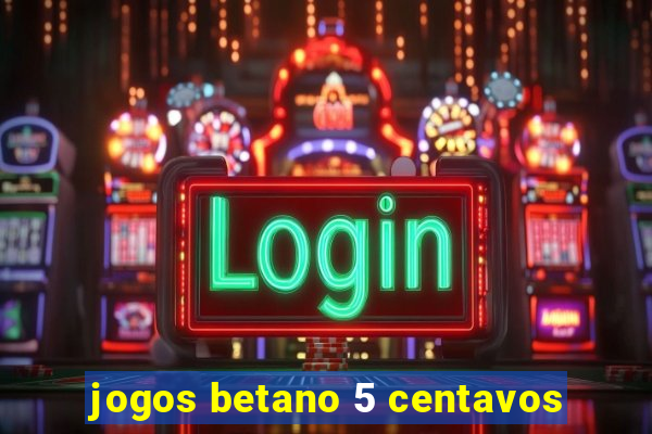 jogos betano 5 centavos